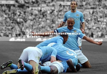 九游娱乐官方平台-纳马诺全明星阵容终显神威 拨云见日锁定关键胜利