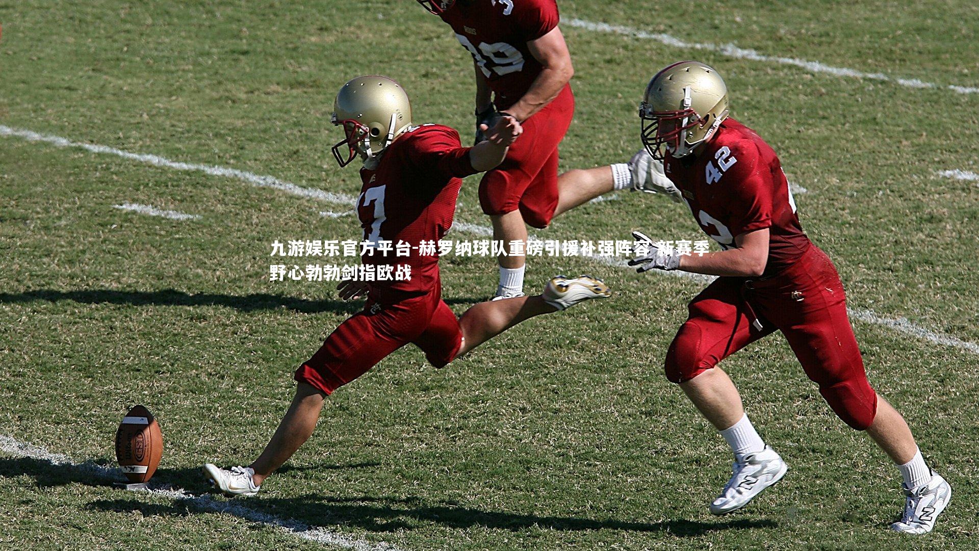 赫罗纳球队重磅引援补强阵容 新赛季野心勃勃剑指欧战